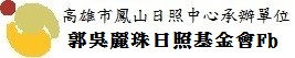 (高雄市鳳山日照中心承辦單位)  財團法人高雄市郭吳麗珠社會福利慈善事業基金會